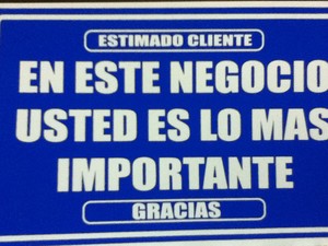 En este negocio usted es lo mas importante.